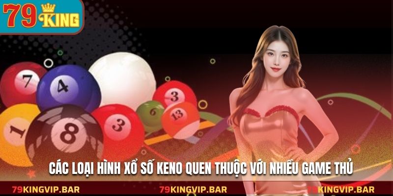 Các loại hình xổ số Keno quen thuộc với nhiều game thủ