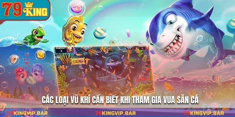 Các loại vũ khí cần biết khi tham gia vua săn cá