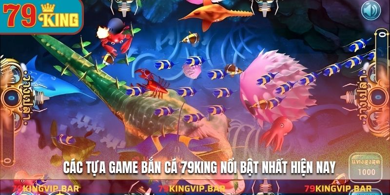 Các tựa game bắn cá 79KING nổi bật nhất hiện nay