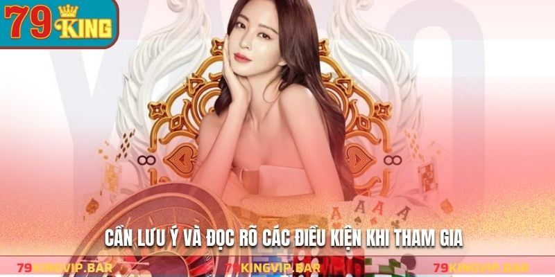 Cần lưu ý và đọc rõ các điều kiện khi tham gia