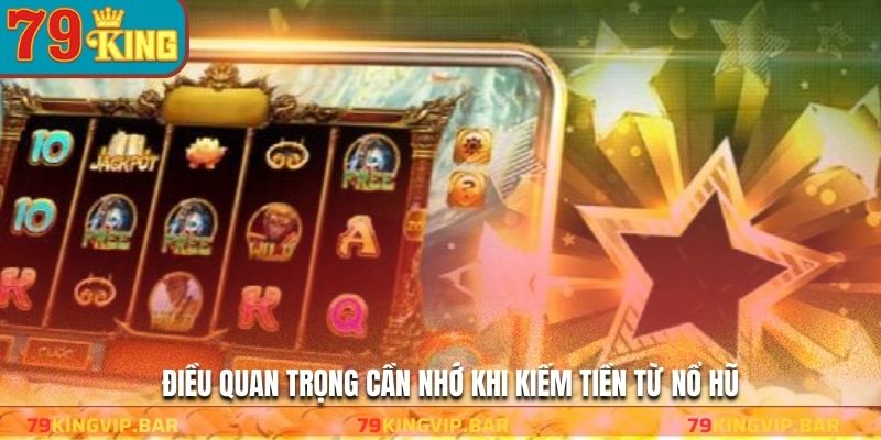 Điều quan trọng cần nhớ khi kiếm tiền từ nổ hũ