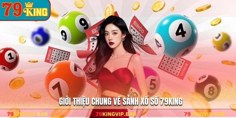 Giới thiệu chung về sảnh xổ số 79KING