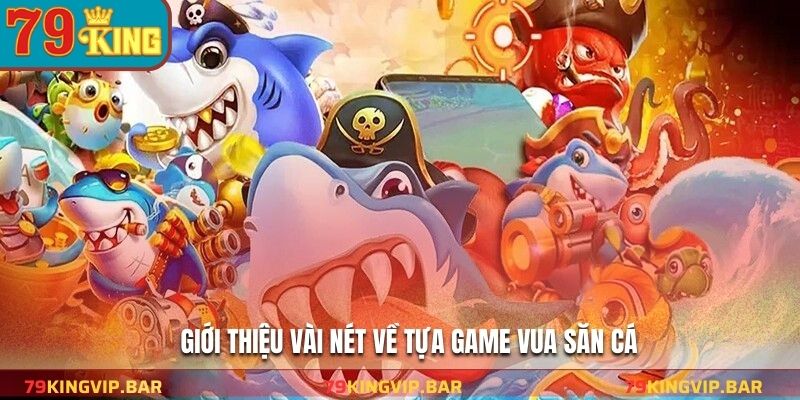 Giới thiệu vài nét về tựa game vua săn cá