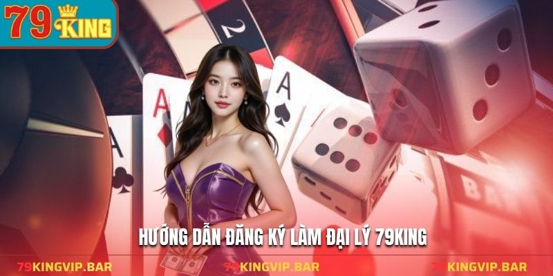 Hướng dẫn đăng ký làm đại lý 79KING