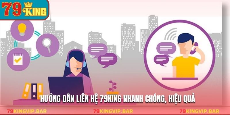 Hướng dẫn liên hệ 79KING nhanh chóng, hiệu quả