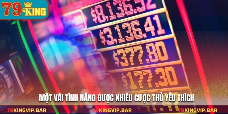 Một vài tính năng được nhiều cược thủ yêu thích