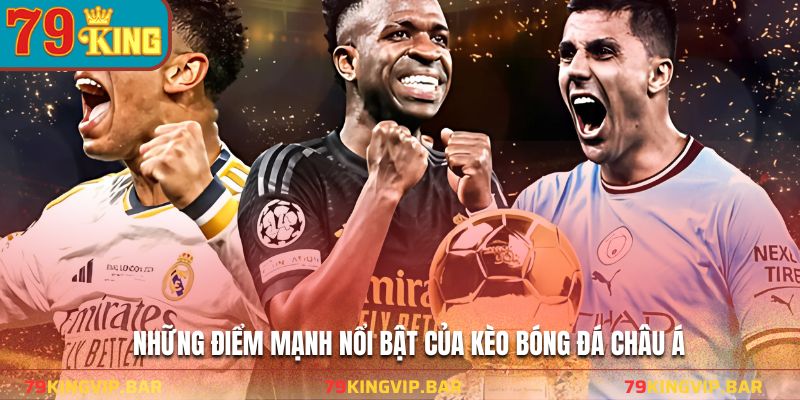 Những điểm mạnh nổi bật của kèo bóng đá châu Á