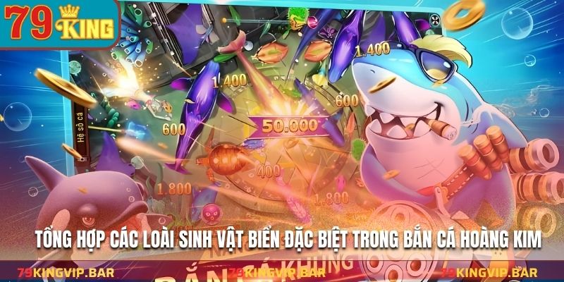 Tổng hợp các loài sinh vật biển đặc biệt trong bắn cá hoàng kim