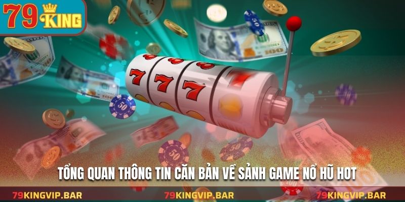 Tổng quan thông tin căn bản về sảnh game nổ hũ hot
