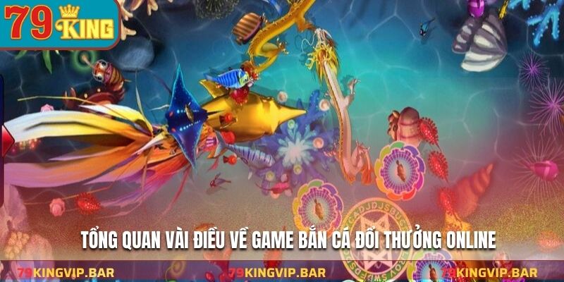 Tổng quan vài điều về game bắn cá đổi thưởng online