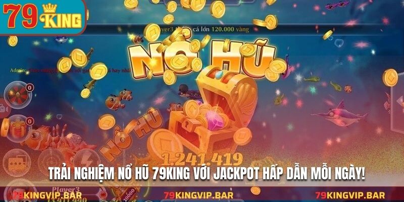 Trải nghiệm nổ hũ 79KING với Jackpot hấp dẫn mỗi ngày!